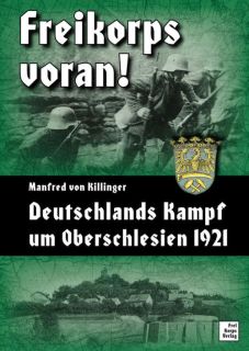 Freikorps voran! - Deutschlands Kampf um Oberschlesien 1921 (Manfred Killinger)
