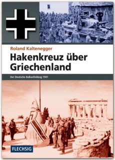 Hakenkreuz über Griechenland - Der Deutsche Balkanfeldzug 1941 (R. Kaltenegger)