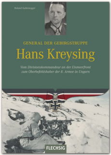 General der Gebirgstruppe Hans Kreysing-Vom Divisionskommandeur an der Eismeerfront zum Oberbefehlshaber der 8. Armee in Ungarn (R. Kaltenegger)