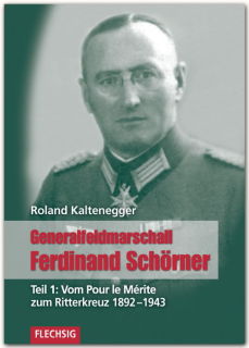 Generalfeldmarschall Ferdinand Schörner- Teil 1 Vom Pour le mérite zum Ritterkreuz 1892- 1943 (R. Kaltenegger)