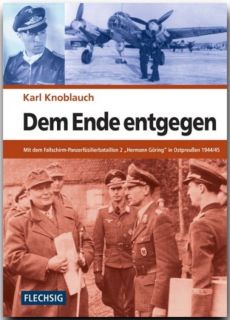 Dem Ende entgegen- Mit dem Fallschirm-Panzerfüsilierbataillon 2 Hermann Göring Ostpreußen 1944/45 (Karl Knoblauch)