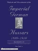 Uniforms & Accoutrements of the Imperial German Hussars 1880-1910 - An Illustrated Guide to the Military Fashion of the Kaiser?s Cavalry (Paul Sanders)