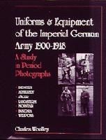 Uniforms & Equipment of the Imperial German Army 1900-1918 - Vol. 1 (Charles Woolley)