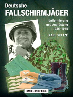 Deutsche Fallschirmj&auml;ger - Uniformen und Ausr&uuml;stung 1936-1945 - Band I (Veltze)