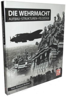 Die Wehrmacht Aufbau Strukturen Feldzüge Geschichte Befehlshaber Übersicht Buch 