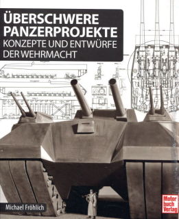 Überschwere Panzerprojekte: Konzepte und Entwürfe der Wehrmacht (Fröhlich)