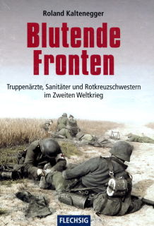 Blutende Fronten - Truppenärzte, Sanitäter und Rotkreuzschwestern im Zweiten Weltkrieg (Kaltenegger)