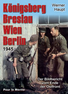 Königsberg, Breslau, Wien, Berlin 1945 - Der Bildbericht vom Ende der Ostfront (Haupt)
