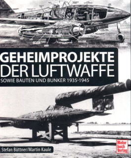 Geheimprojekte der Luftwaffe - sowie Bauten und Bunker 1935-1945 (Stefan Büttner / Martin Kaule)