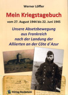 Mein Kriegstagebuch 1944-1945 - Unsere Absetzbewegung aus Frankreich nach der Landung der Alliierten (Werner Löffler)