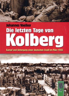 Die letzten Tage von Kolberg - Kampf und Untergang einer deutschen Stadt im März 1945 (Johannes Voelker)