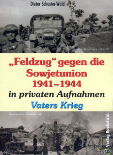 Feldzug gegen die Sowjetunion 1941-1944 in privaten Aufnahmen (Dieter Schuster-Wald)