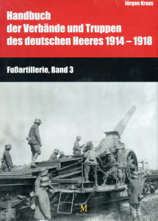 Handbuch der Verbände und Truppen des deutschen Heeres 1914-1918 - Fußartillerie - Band 3 (Kraus/Busche)