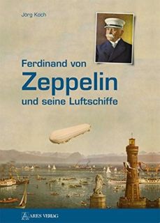 Ferdinand von Zeppelin und seine Luftschiffe (Jörg Koch)