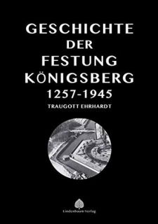 Die Geschichte der Festung Königsberg 1257-1945 (Traugott Ehrhardt)