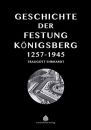 Die Geschichte der Festung K&ouml;nigsberg 1257-1945...