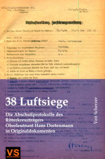 38 Luftsiege - Die Abschu&szlig;protokolle des Ritterkreuztr&auml;gers Oberleutnant Hans Dortenmann in Originaldokumenten