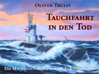 Tauchfahrt in den Tod - Die Havmanden-Boote der k.u.k. Kriegsmarine (O.Trulei)
