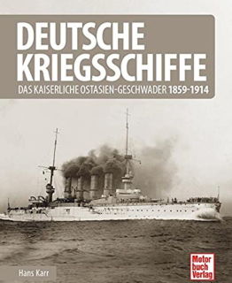 Deutsche Kriegsschiffe - Das kaiserliche Ostasien-Geschwader 1859-1914 (Karr)