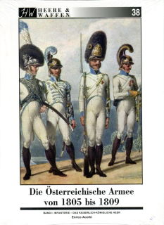 Die Österreichische Armee von 1805 bis 1809 – Band 1: Infanterie – Das Kaiserlich-Königliche Heer (Enrico Acerbi)