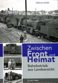Zwischen Front und Heimat - Bahnbetrieb aus Landsersicht (Helmut Griebl)