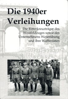 Die 1940er Verleihungen - Die Ritterkreuztr&auml;ger des Westfeldzuges und des Unternehmens Weser&uuml;bung und ihre Waffentaten (Veit Scherzer)