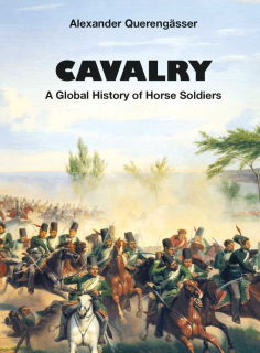 Cavalry - A Global History of Horse Soldiers (Alexander Querengässer)