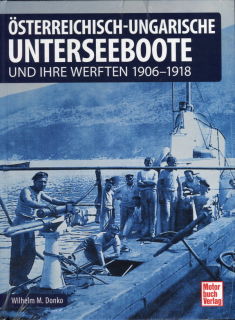 Österreichisch-ungarische Unterseeboote - und ihre Werften 1906-1918 (Wilhelm Maximilian Donko)
