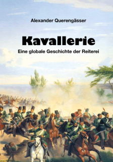 Kavallerie - Eine globale Geschichte der Reiterei (Alexander Querengässer)