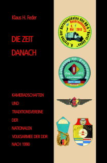 DIE ZEIT DANACH - Kameradschaften und Traditionsvereine der NVA der DDR nach 1990 (K.H. Feder)