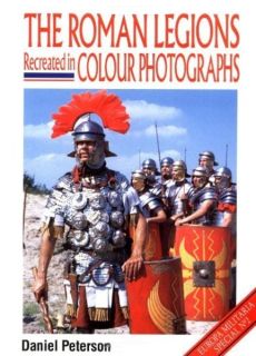 The Roman Legions Recreated in Colour Photographs (Peterson)