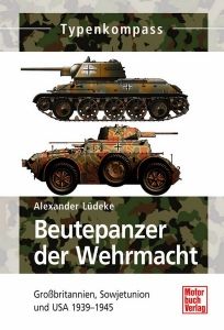 Typenkompass Beutepanzer der Wehrmacht- Grobritannien, Sowjetunion und USA 1939-1945 (Alexander Lüdeke) 