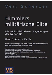 Himmlers milit&auml;rische Elite - Die h&ouml;chst dekorierten Angeh&ouml;rigen der Waffen-SS (Band 1 A - K) (Veit Scherzer)