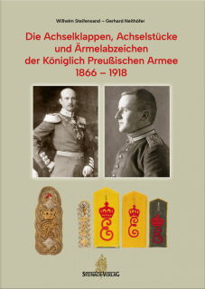 Die Achselklappen, Achselstücke und Ärmelabzeichen der Königlich Preußischen Armee 1866 - 1918 (Steifensand/Neithöfer)