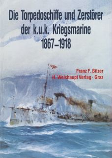 Die Torpedoschiffe und Zerstörer der k.u.k. Kriegsmarine von 1867–1918 (Franz F. Bilzer)
