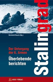 Stalingrad - Der Untergang der 6. Armee. Überlebende berichten (Reinhold Busch ,Hg.)